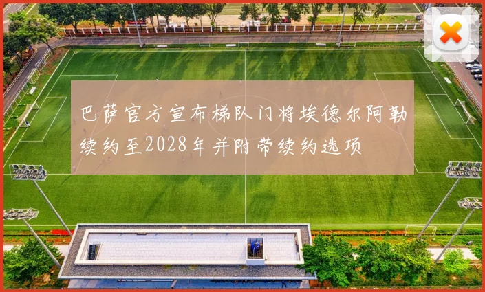 巴萨官方宣布梯队门将埃德尔阿勒续约至2028年并附带续约选项