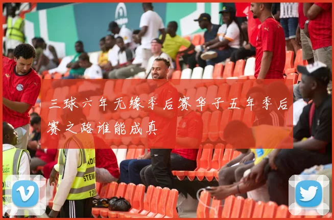三球六年无缘季后赛华子五年季后赛之路谁能成真